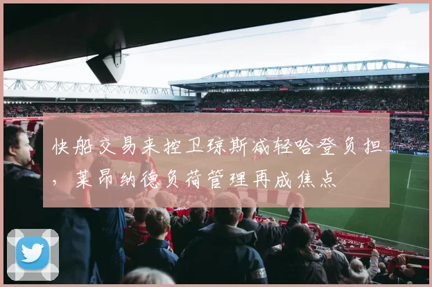 快船交易来控卫琼斯减轻哈登负担,莱昂纳德负荷管理再成焦点